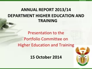 ANNUAL REPORT 2013/14 DEPARTMENT HIGHER EDUCATION AND TRAINING Presentation to the