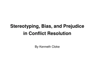 Stereotyping, Bias, and Prejudice   in Conflict Resolution  By Kenneth Cloke