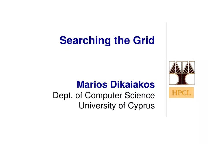searching the grid marios dikaiakos dept of computer science university of cyprus