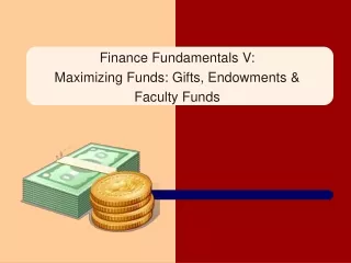 Finance Fundamentals V:  Maximizing Funds: Gifts, Endowments &amp;  Faculty Funds