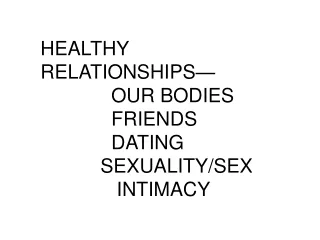 HEALTHY RELATIONSHIPS—              OUR BODIES               FRIENDS              DATING