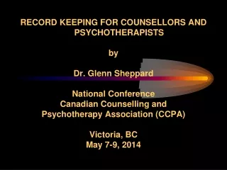 RECORD KEEPING FOR COUNSELLORS AND PSYCHOTHERAPISTS by Dr. Glenn Sheppard National Conference