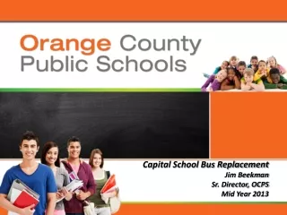 Capital School Bus Replacement Jim Beekman Sr. Director, OCPS Mid Year 2013