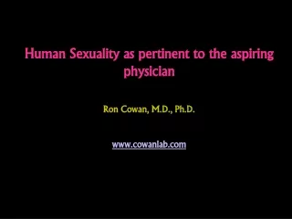 Human Sexuality as pertinent to the aspiring physician Ron Cowan, M.D., Ph.D. cowanlab