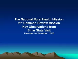 The National Rural Health Mission 2 nd  Common Review Mission Key Observations from