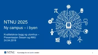 NTNU 2025 Ny campus – i byen Kvalitetskrav bygg og utomhus –  Presentasjon Sesam og AMU 24.04.2019