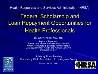 W. Gary Hlady, MD, MS Regional Supervisor Bureau of Clinician Recruitment &amp; Service