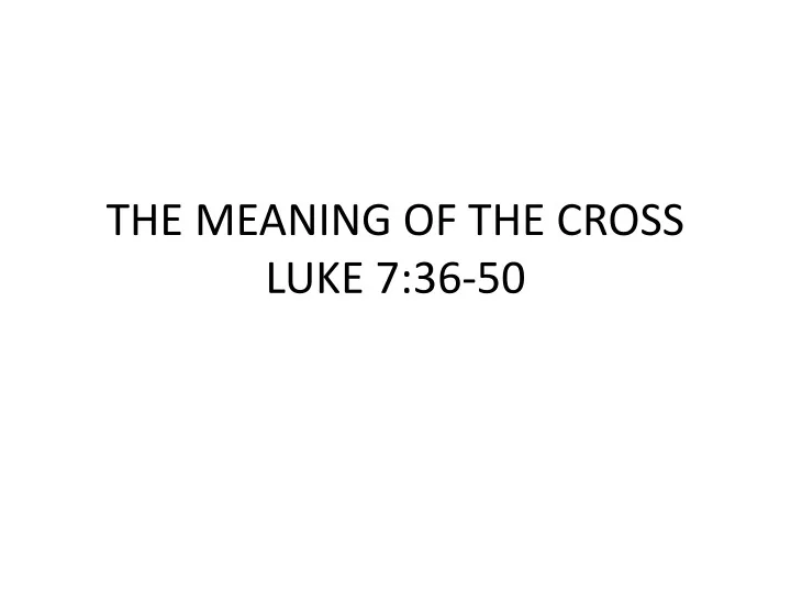 the meaning of the cross luke 7 36 50