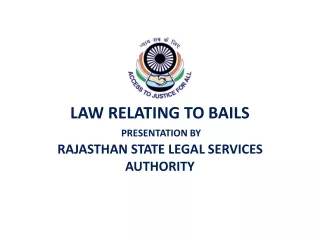 LAW RELATING TO BAILS   PRESENTATION BY  RAJASTHAN STATE LEGAL SERVICES AUTHORITY