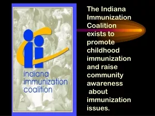 The Indiana Immunization Coalition  exists to  promote childhood immunization