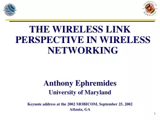 THE WIRELESS LINK PERSPECTIVE IN WIRELESS NETWORKING Anthony Ephremides University of Maryland