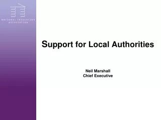 S upport for Local Authorities Neil Marshall Chief Executive
