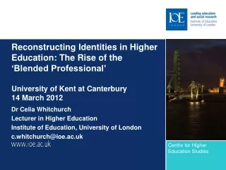 Dr Celia Whitchurch Lecturer in Higher Education Institute of Education, University of London