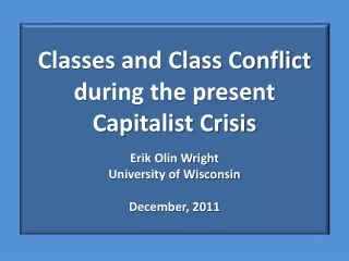Classes and Class Conflict during the present Capitalist Crisis Erik Olin Wright