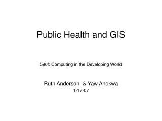 Public Health and GIS 590f: Computing in the Developing World