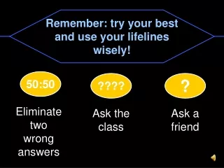 Remember: try your best and use your lifelines wisely!