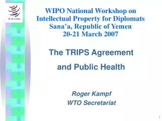 The TRIPS Agreement and Public Health Roger Kampf WTO Secretariat