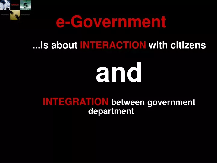 e government is about interaction with citizens and integration between government department
