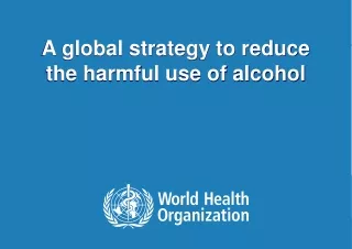 A global strategy to reduce the harmful use of alcohol