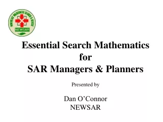 Essential Search Mathematics for  SAR Managers &amp; Planners Presented by Dan O’Connor NEWSAR