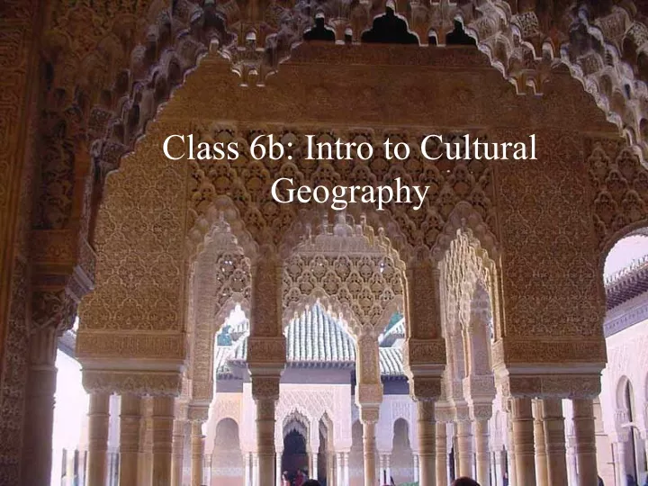 class 6b intro to cultural geography