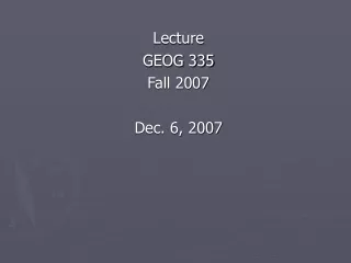 Lecture GEOG 335 Fall 2007 Dec. 6, 2007