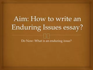 Aim: How to write an Enduring  I ssues essay?