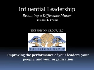 Influential Leadership Becoming a Difference Maker   Michael E. Frisina THE FRISINA GROUP, LLC