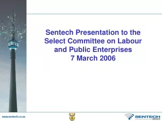Sentech Presentation to the Select Committee on Labour and Public Enterprises 7 March 2006