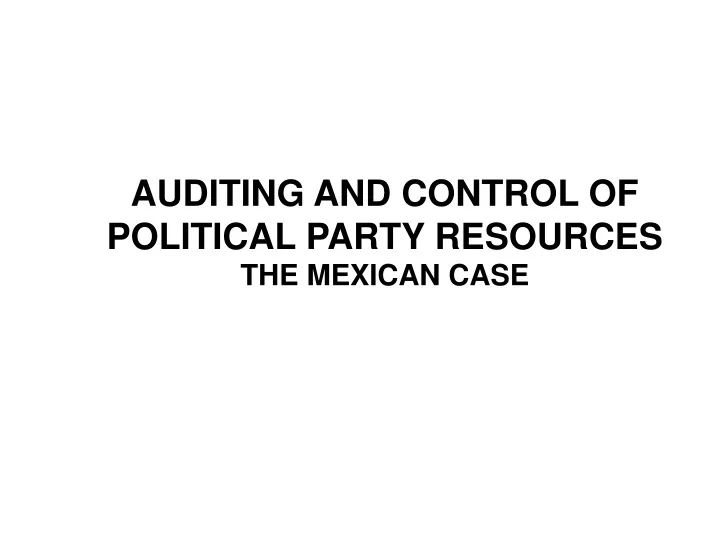 auditing and control of political party resources the mexican case