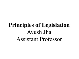 Principles of  Legislation Ayush  Jha Assistant Professor