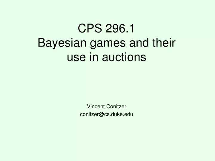 cps 296 1 bayesian games and their use in auctions