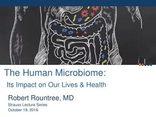 The Human  Microbiome : Its Impact on Our Lives &amp; Health