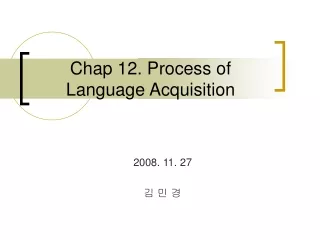 Chap 12. Process of  Language Acquisition