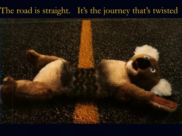 the road is straight it s the journey that