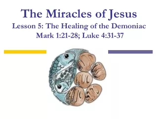 The Miracles of Jesus Lesson 5: The Healing of the Demoniac  Mark 1:21-28; Luke 4:31-37