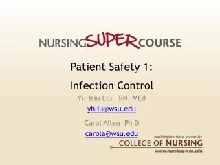 Patient Safety 1: Infection Control Yi-Hsiu Liu   RN, MEd yhliu@wsu Carol Allen  Ph D
