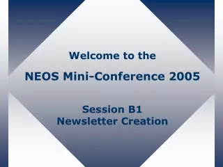 Welcome to the NEOS Mini-Conference 2005 Session B1 Newsletter Creation