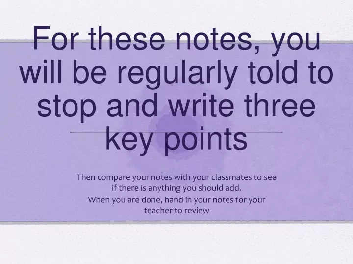 for these notes you will be regularly told to stop and write three key points