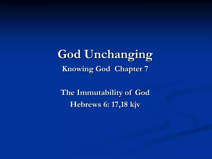 god unchanging knowing god chapter 7 the immutability of god hebrews 6 17 18 kjv