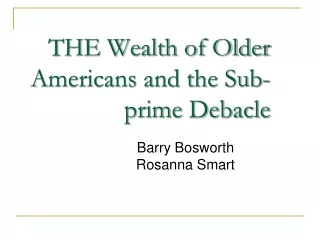THE Wealth of Older Americans and the Sub-prime Debacle