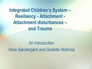 Integrated Children’s System – Resiliency - Attachment - Attachment disturbances –  and Trauma
