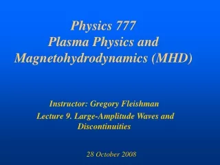 Physics 777 Plasma Physics and Magnetohydrodynamics (MHD)