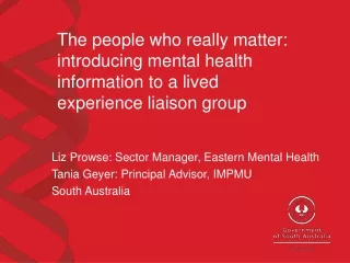 Liz Prowse: Sector Manager, Eastern Mental Health Tania Geyer: Principal Advisor, IMPMU