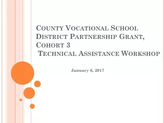 County Vocational School District Partnership Grant, Cohort 3  Technical Assistance Workshop