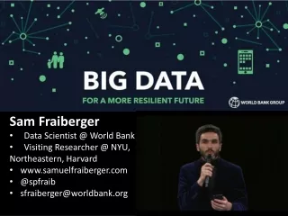 Sam Fraiberger Data Scientist @ World Bank Visiting Researcher @ NYU,  Northeastern, Harvard