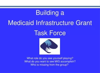 Building a  Medicaid Infrastructure Grant Task Force  What role do you see yourself playing?