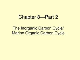 Chapter 8—Part 2 The Inorganic Carbon Cycle/ Marine Organic Carbon Cycle