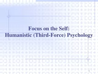 Focus on the Self: Humanistic (Third-Force) Psychology
