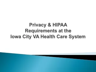 Privacy &amp; HIPAA  Requirements at the  Iowa City VA Health Care System